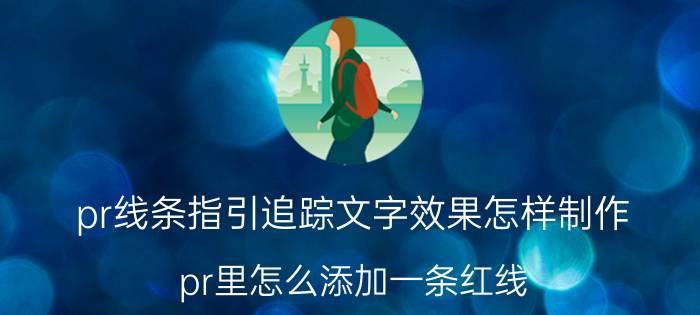 pr线条指引追踪文字效果怎样制作 pr里怎么添加一条红线？